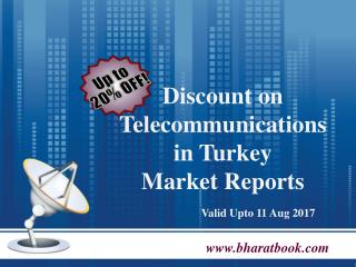 20% Discount on Telecommunications in Turkey Market Reports Valid Upto 11 Aug 2017