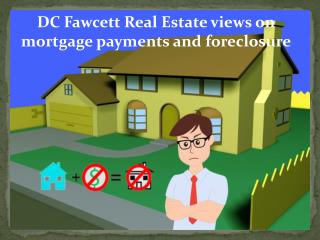 DC Fawcett Real Estate views on mortgage payments and foreclosure