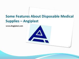 Some Features About Disposable Medical Supplies – Angiplast