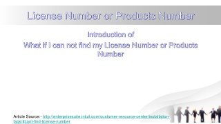 Introduction of what if i can not find my license number or Products Number