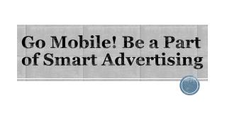 Go Mobile! Be a part of Smart Advertising
