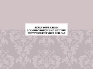 Scrap Your Car in Loughborough and Get the Best Price for Your Old car
