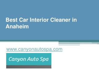 Best Car Interior Cleaner in Anaheim - canyonautospa.com