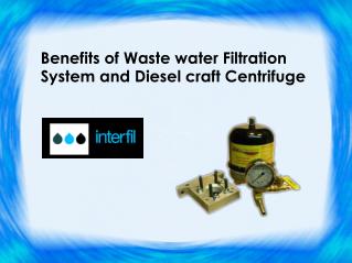 Benefits of Waste Water Filtration System and Diesel Craft Centrifuge