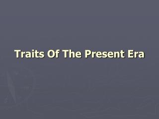 Traits Of The Present Era