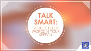 TALK SMART: REDUCE FILLER WORDS IN YOUR SPEECH