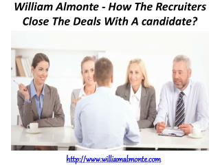 William Almonte - How The Recruiters Close The Deals With A candidate?