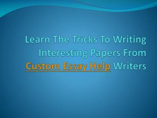 Tricks To Writing Interesting Papers From Custom Essay Help Writers
