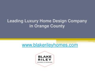 Leading Luxury Home Design Company in Orange County - www.blakerileyhomes.com