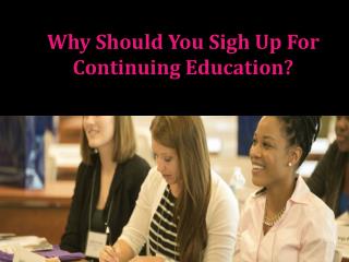 Why Should You Sigh Up For Continuing Education?