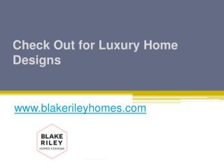Check Out for Luxury Home Designs - www.blakerileyhomes.com