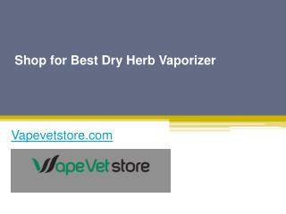 Shop for Best Dry Herb Vaporizer - Vapevetstore.com