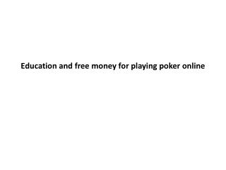 Education and free money for playing poker online