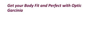 Get your Body Fit and Perfect with Optic Garcinia