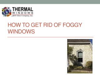 HOW TO GET RID OF FOGGY WINDOWS