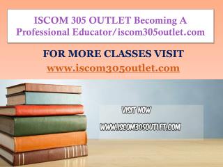 ISCOM 305 OUTLET Becoming A Professional Educator/iscom305outlet.com
