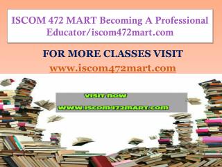 ISCOM 472 MART Becoming A Professional Educator/iscom472mart.com