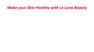 Maintain your Skin Quality with Le Luna Beauty