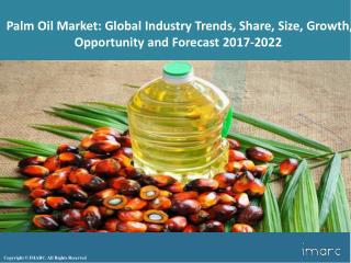 Global Palm Oil Market Analysis - Size, Growth, Price Trends, Outlook and Industry Report 2017 - 2022