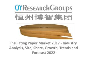 Insulating Paper Market 2017 - Industry Analysis, Size, Share, Trends and Forecast 2022