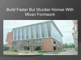 Build Faster But Sturdier Homes With Mivan Formwork