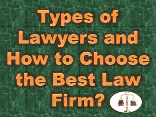 Types of Lawyers and How to Choose the Best Law Firm?