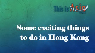 Some exciting things to do in Hong Kong