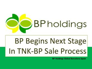 BP Begins Next Stage In TNK-BP Sale Process, BP Holdings Glo