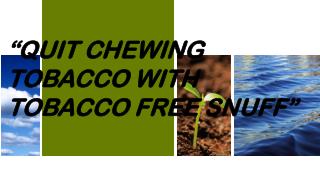 Quit chewing tobacco with tobacco free snuff