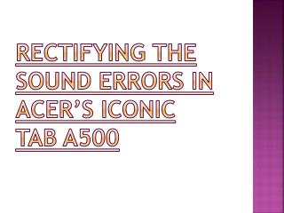 Rectifying the sound errors in Acer’s Iconic Tab A500