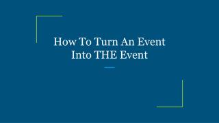 How To Turn An Event Into THE Event