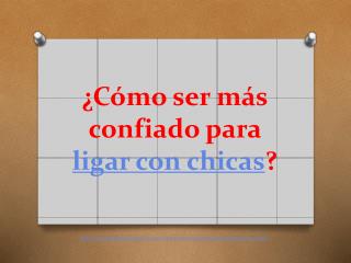 ¿Cómo ser más confiado para ligar con chicas?