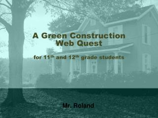 A Green Construction Web Quest for 11 th and 12 th grade students