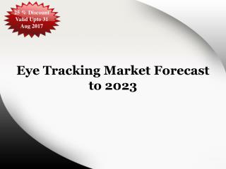 25 % Discount On Eye Tracking Market Forecast to 2023 Valid Upto 31 Aug 2017