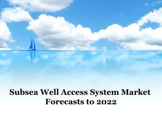 Subsea Well Access System Market Forecasts to 2022