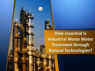 How essential is Industrial Waste Water Treatment through Natural Technologies