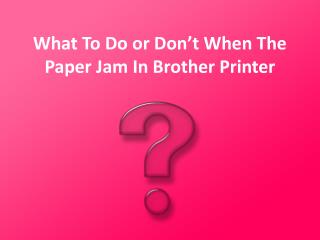 What To Do or Don’t When The Paper Jam In Brother Printer?