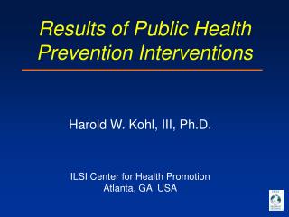 Harold W. Kohl, III, Ph.D. ILSI Center for Health Promotion Atlanta, GA USA