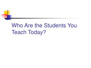 Who Are the Students You Teach Today?
