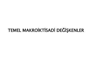 TEMEL MAKROİKTİSADİ DEĞİŞKENLER