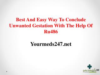Best and easy way to conclude unwanted gestation with the help of ru486