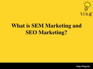What is SEM Marketing and SEO Marketing?
