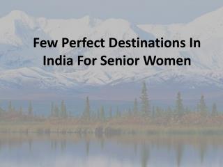 Few Perfect Destinations In India For Senior Women