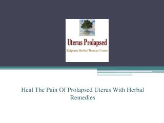 Heal The Pain Of Prolapsed Uterus With Herbal Remedies