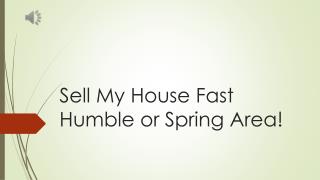 Sell my house fast humble or spring area - www.TexasFastHomeOffer.com