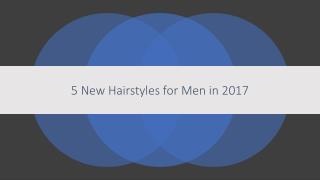 5 New Hairstyles for Men in 2017