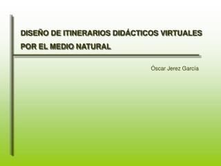 DISEÑO DE ITINERARIOS DIDÁCTICOS VIRTUALES POR EL MEDIO NATURAL