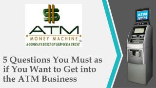 5 Questions You Must as if You Want to Get into the ATM Business