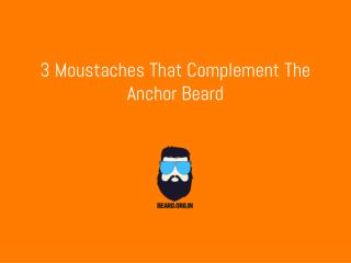 Anchor beard-Moustaches that compliment the anchor beard.