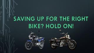 Saving up for the right bike? Hold on!